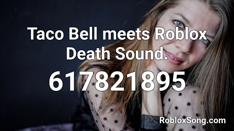 Taco Bell meets Roblox Death Sound. Roblox ID