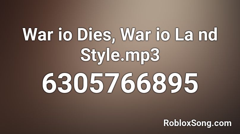 War io Dies, War io La nd Style.mp3 Roblox ID