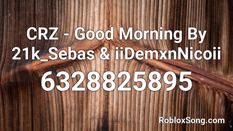 CRZ - Good Morning By 21k_Sebas & iiDemxnNicoii Roblox ID