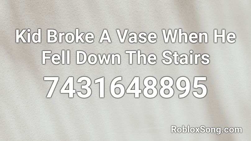 Kid Broke A Vase When He Fell Down The Stairs Roblox ID