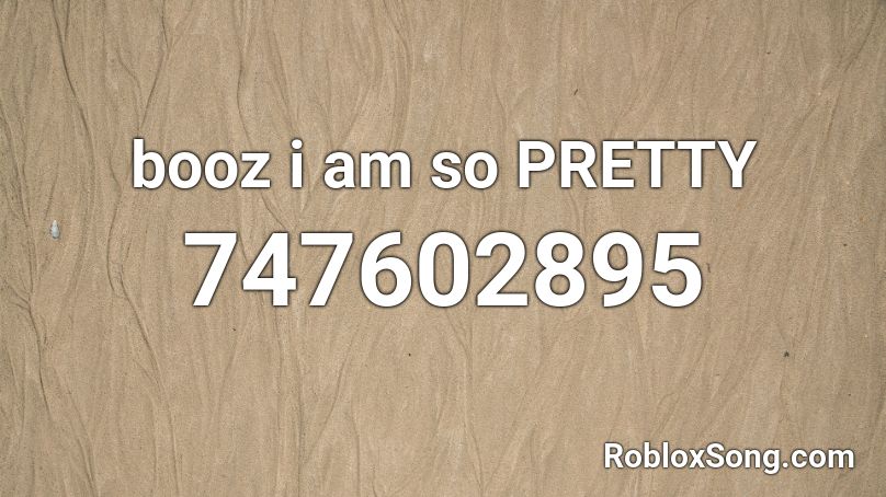 booz i am so PRETTY Roblox ID