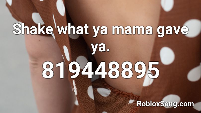 Shake what ya mama gave ya. Roblox ID