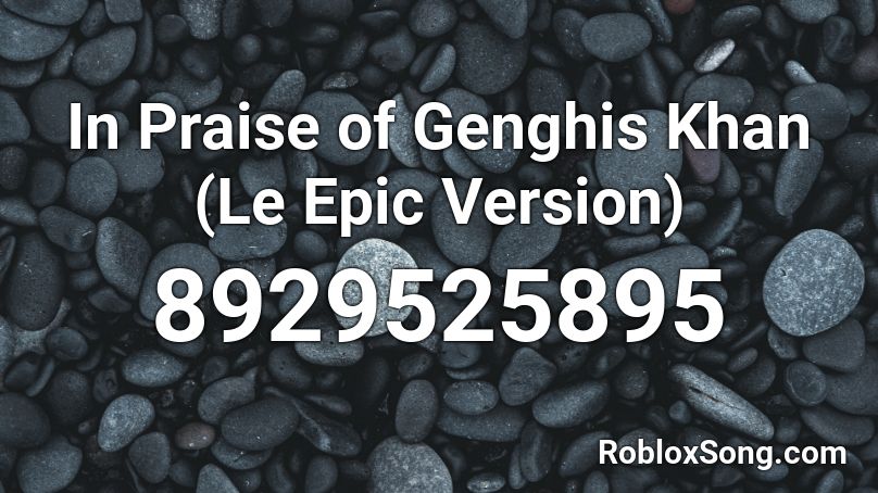 In Praise of Genghis Khan (Le Epic Version) Roblox ID