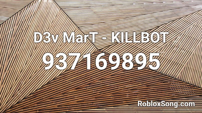 D3v Mart Killbot Roblox Id Roblox Music Codes - kill bot script song roblox id