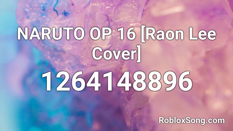 NARUTO OP 16 [Raon Lee Cover] Roblox ID