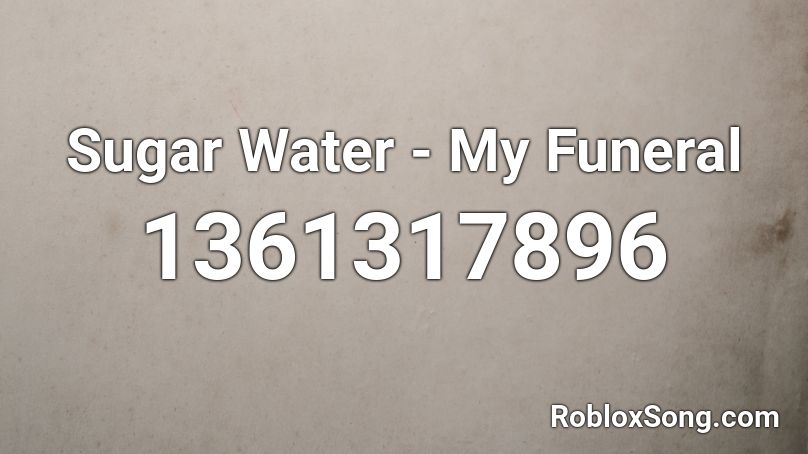 Sugar Water - My Funeral Roblox ID