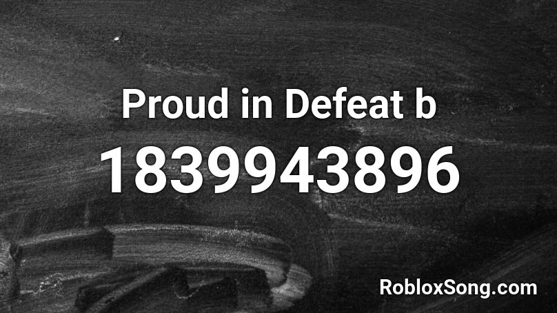 Proud in Defeat b Roblox ID