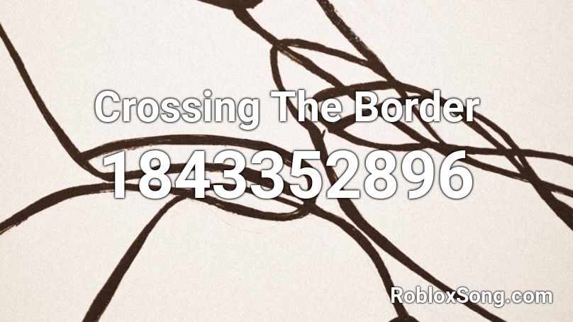 Crossing The Border Roblox ID