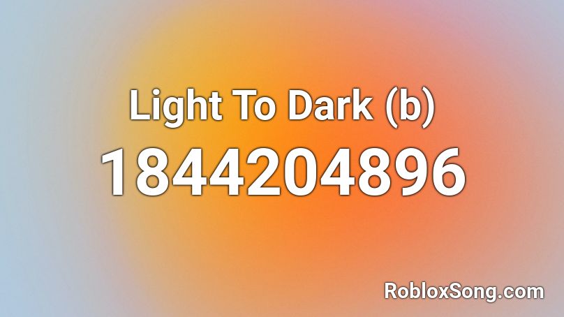 Light To Dark (b) Roblox ID