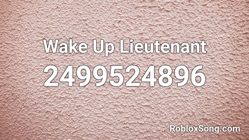 Wake Up Lieutenant Roblox ID