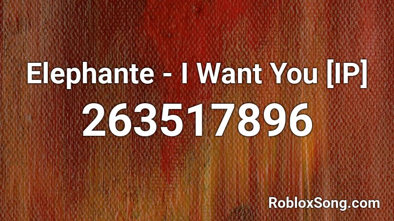 Elephante - I Want You [IP] Roblox ID