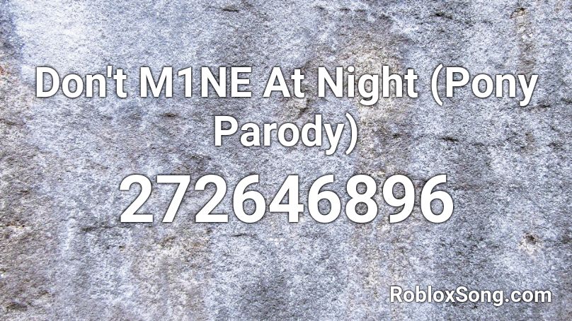 Don't M1NE At Night (Pony Parody) Roblox ID