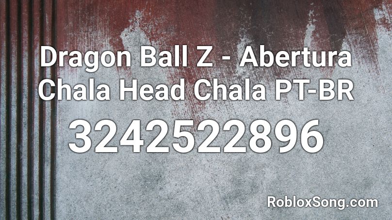 Dragon Ball Z - Abertura Chala Head Chala PT-BR Roblox ID