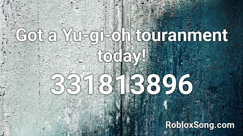 Got a Yu-gi-oh touranment today! Roblox ID