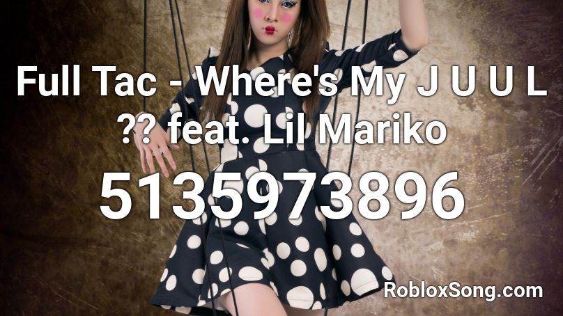Full Tac - Where's My J U U L ?? feat. Lil Mariko Roblox ID