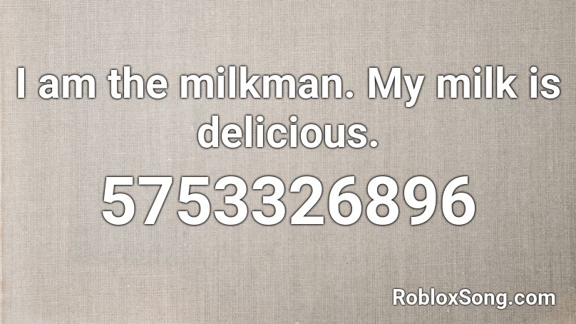 I Am The Milkman My Milk Is Delicious Roblox Id Roblox Music Codes - milk man song roblox