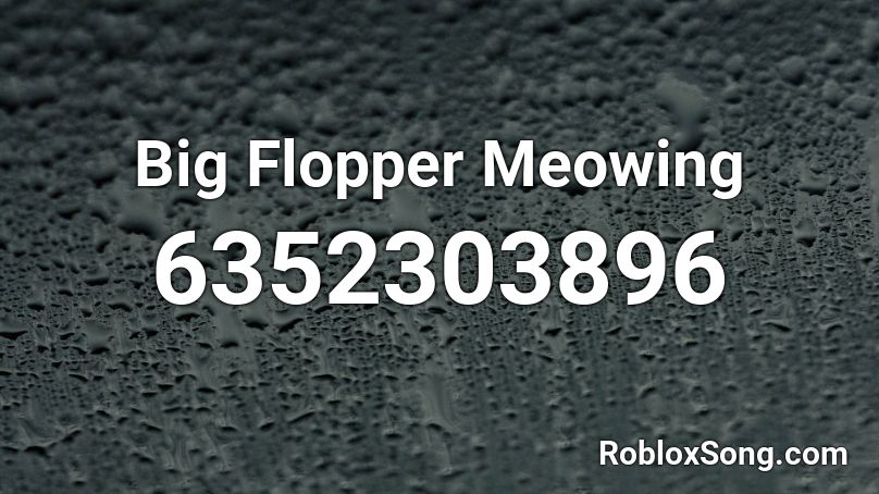 Big Flopper Meowing Roblox ID