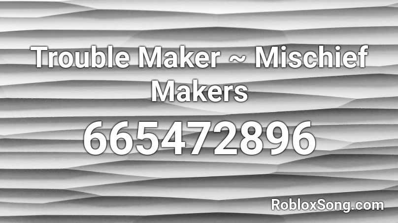 Trouble Maker Mischief Makers Roblox Id Roblox Music Codes - roblox mischief top