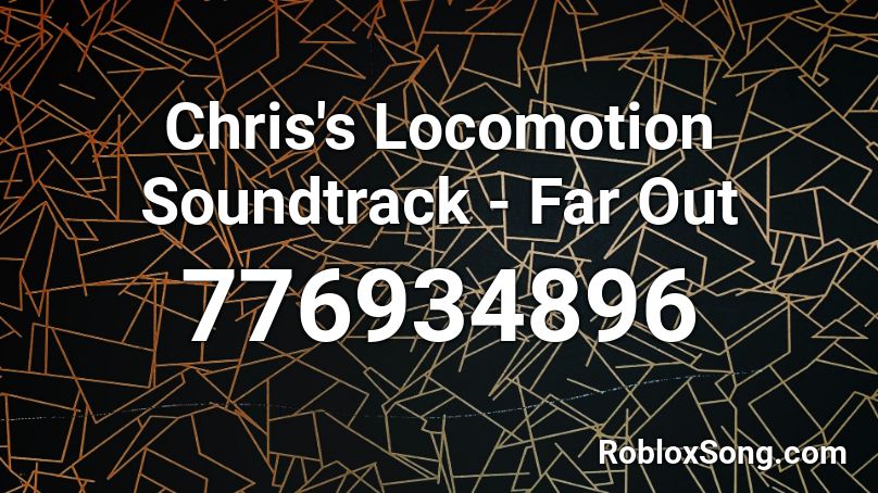 Chris's Locomotion Soundtrack - Far Out Roblox ID