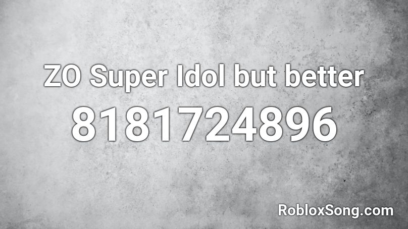 ZO Super Idol but better Roblox ID