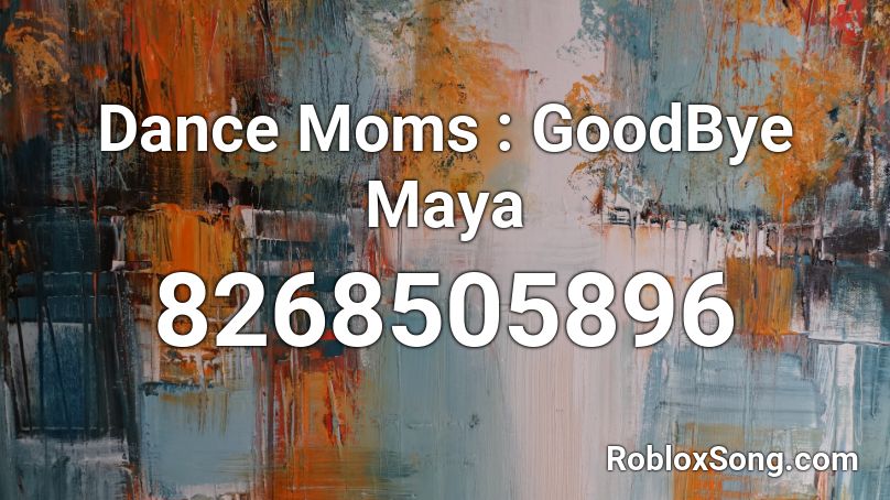 Dance Moms : GoodBye Maya Roblox ID