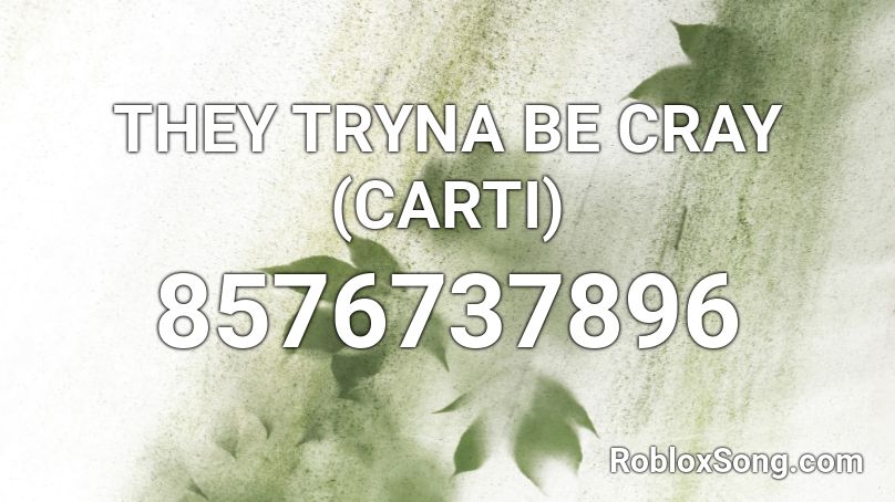 THEY TRYNA BE CRAY (CARTI) Roblox ID