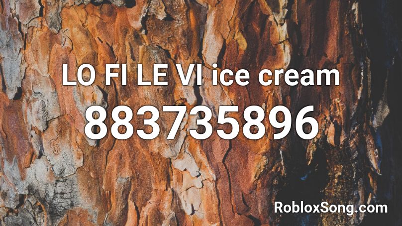 LO FI LE VI   ice cream Roblox ID