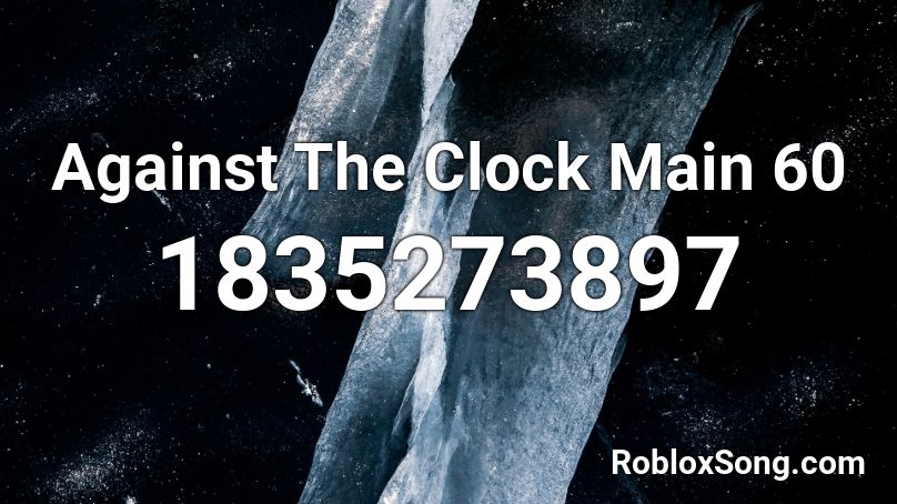 Against The Clock Main 60 Roblox ID