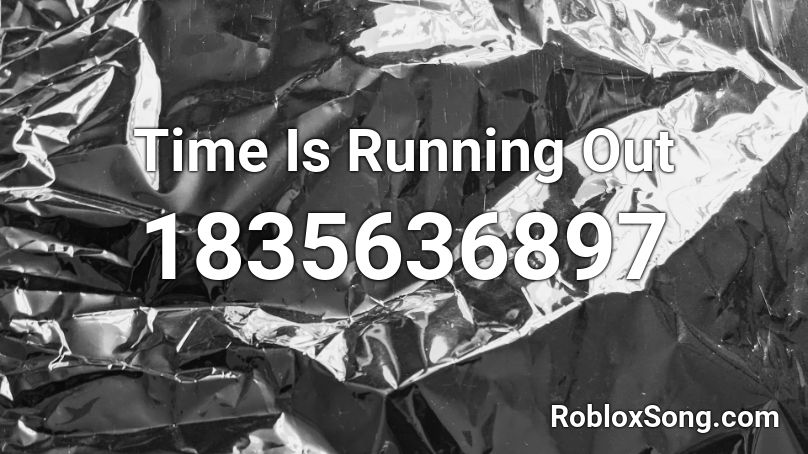 Time Is Running Out Roblox ID
