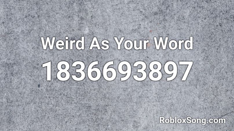 Weird As Your Word Roblox ID