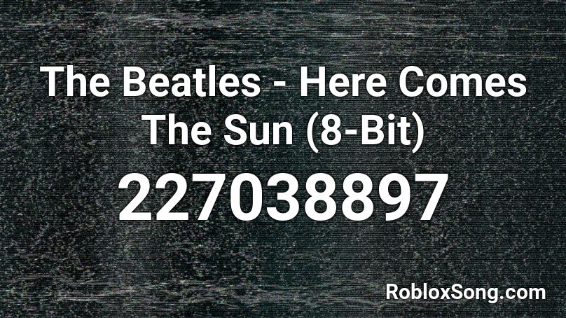 The Beatles - Here Comes The Sun (8-Bit) Roblox ID