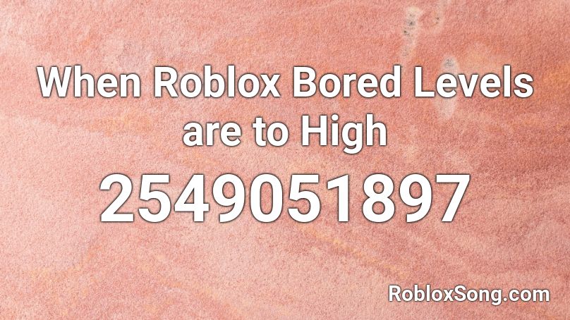 When Roblox Bored Levels are to High Roblox ID