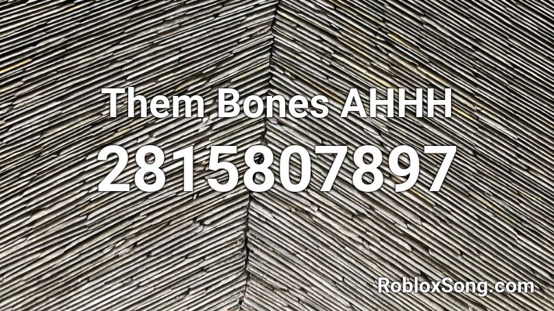 Them Bones AHHH Roblox ID