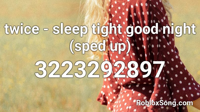 twice - sleep tight good night (sped up) Roblox ID