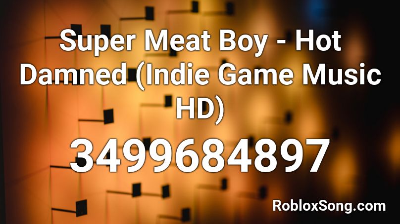 Super Meat Boy - Hot Damned (Indie Game Music HD)  Roblox ID