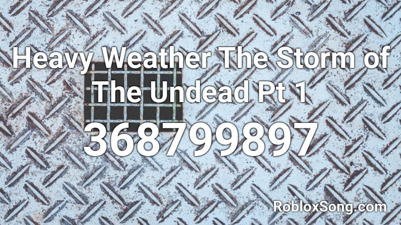 Heavy Weather The Storm of The Undead Pt 1 Roblox ID