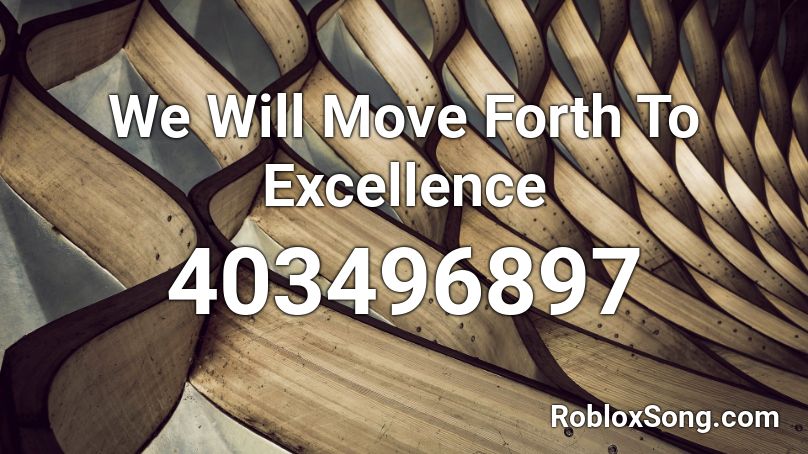 We Will Move Forth To Excellence Roblox ID