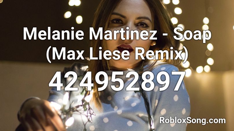 Melanie Martinez - Soap (Max Liese Remix) Roblox ID