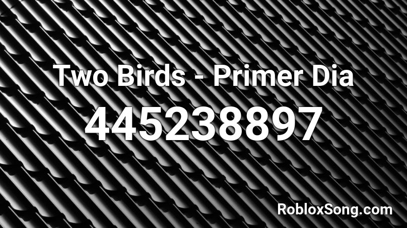 Two Birds - Primer Dia  Roblox ID