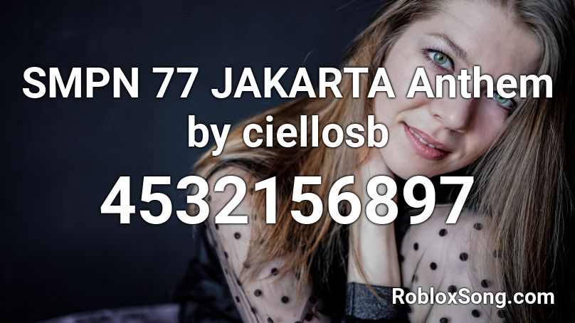 SMPN 77 JAKARTA Anthem by ciellosb Roblox ID