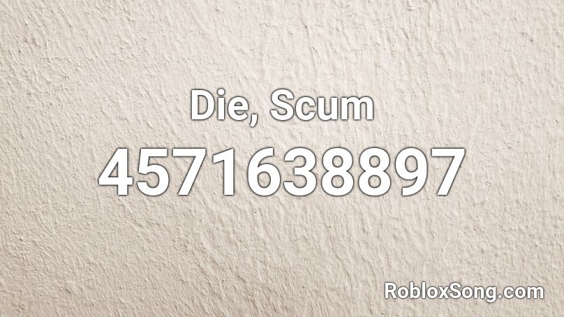 Die, Scum Roblox ID