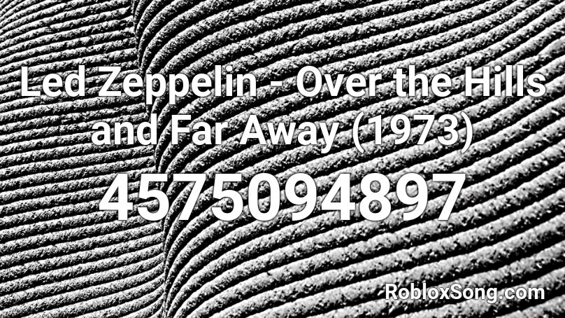 Led Zeppelin - Over the Hills and Far Away (1973) Roblox ID