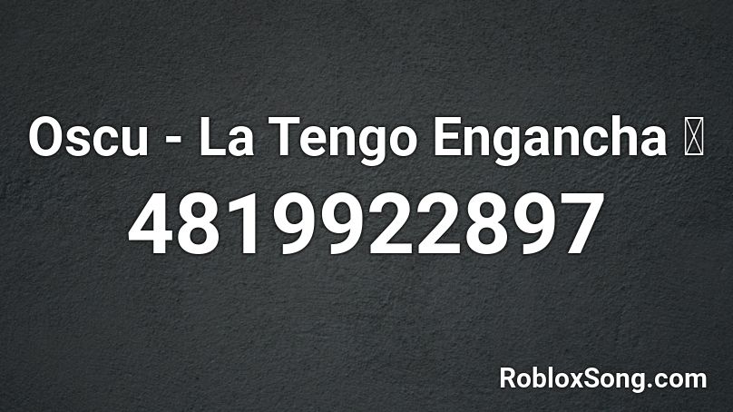 Oscu - La Tengo Engancha 💸 Roblox ID