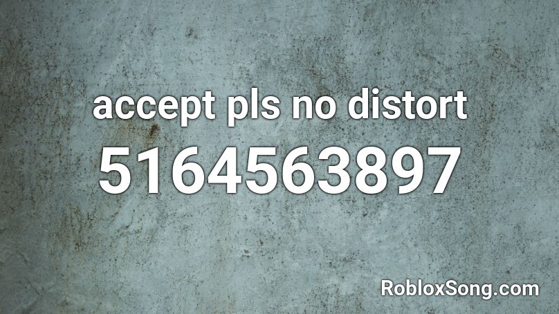 accept pls no distort Roblox ID