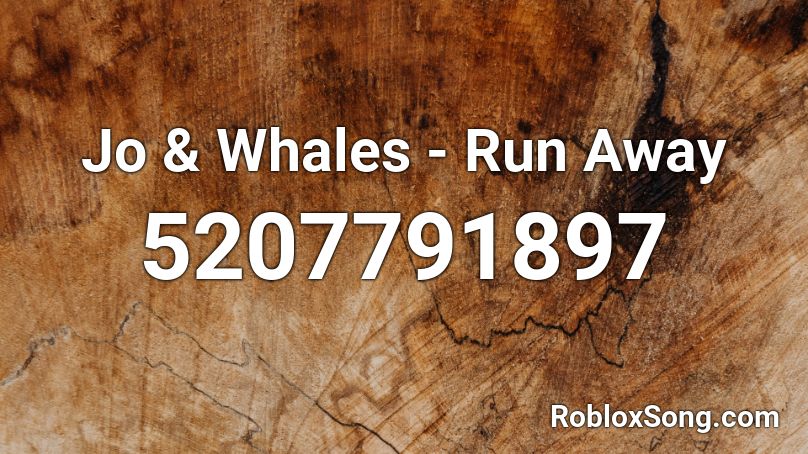 Jo Whales Run Away Roblox Id Roblox Music Codes - i wanna run away song roblox