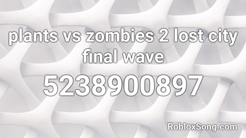 plants vs zombies 2 lost city final wave Roblox ID