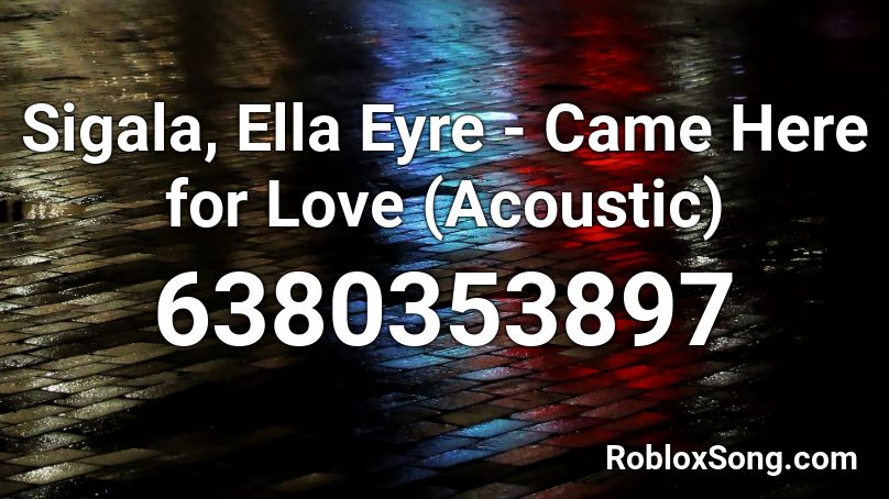 Sigala, Ella Eyre - Came Here for Love (Acoustic) Roblox ID