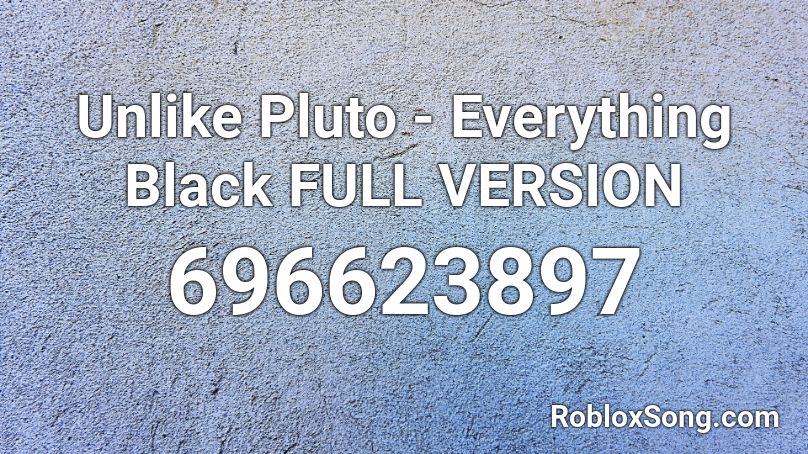Unlike Pluto Everything Black Full Version Roblox Id Roblox Music Codes - everything black roblox id