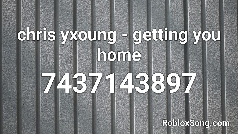 chris yxoung - getting you home Roblox ID