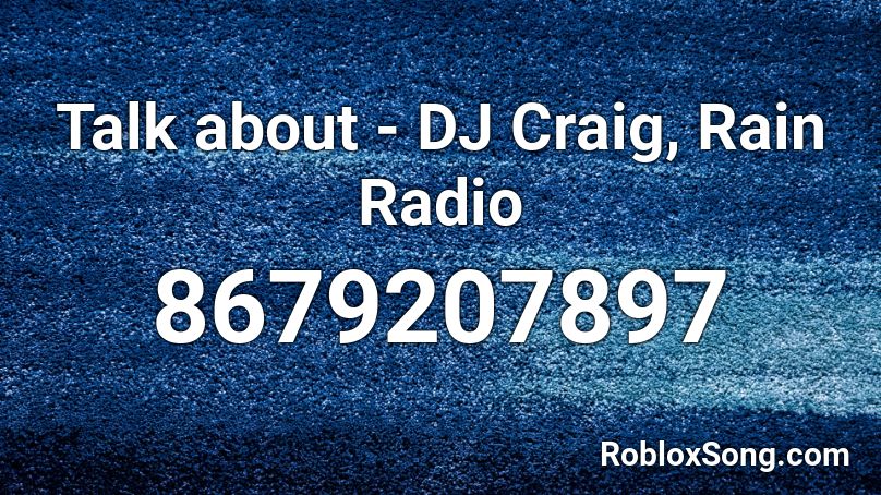 Talk about - DJ Craig, Rain Radio Roblox ID